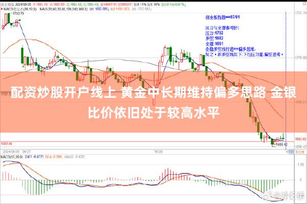 配资炒股开户线上 黄金中长期维持偏多思路 金银比价依旧处于较高水平